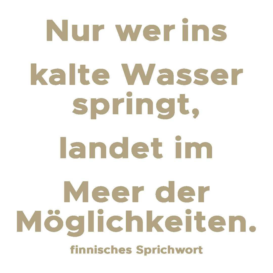 Nur wer ins kalte Wasser springt ...